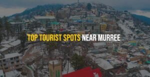 Top Tourist Spots Near Murree