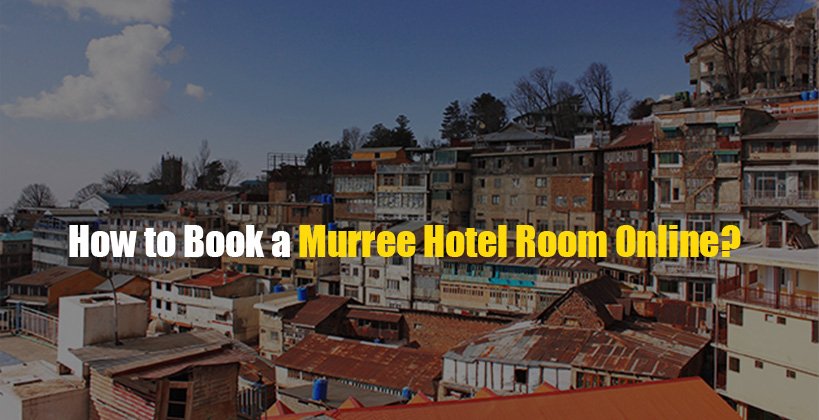 How to Book a Murree Hotel Room Online?