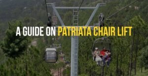 A Guide on Patriata Chair Lift