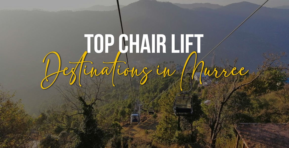 Top Chair Lift​ Destinations in Murree