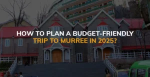 How to Plan a Budget-Friendly Trip to Murree in 2025?