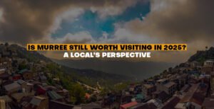 Is Murree Still Worth Visiting in 2025? A Local’s Perspective