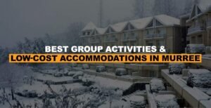 Best Group Activities & Low-Cost Accommodations in Murree