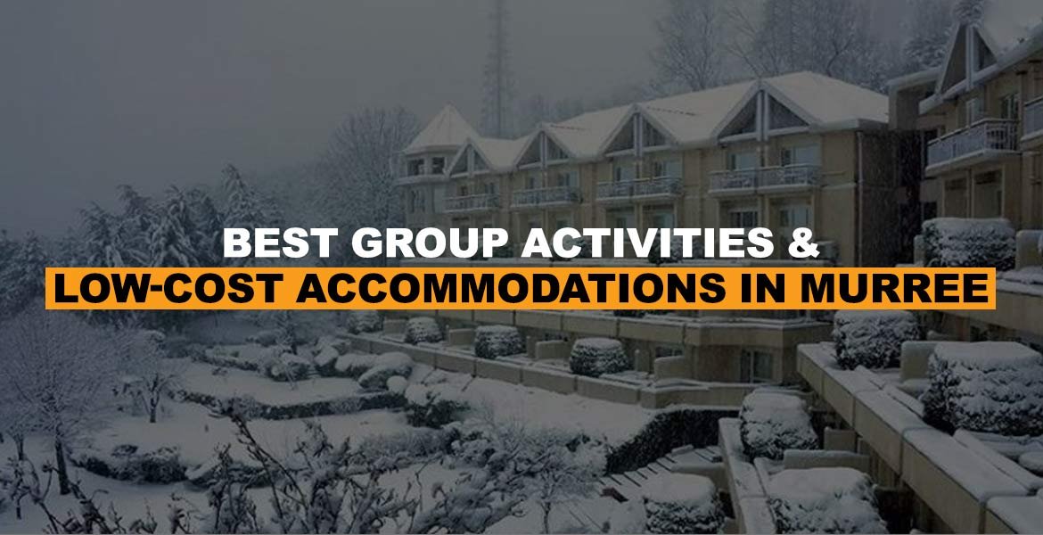 Best Group Activities & Low-Cost Accommodations in Murree