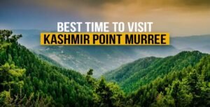 Best Time to Visit Kashmir Point Murree