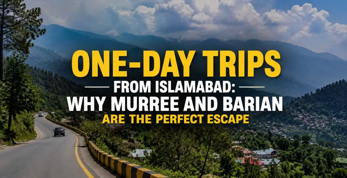One-Day Trips from Islamabad: Why Murree and Barian Are the Perfect Escape?