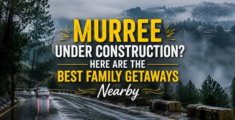 Murree Under Construction Here Are the Best Family Getaways Nearby